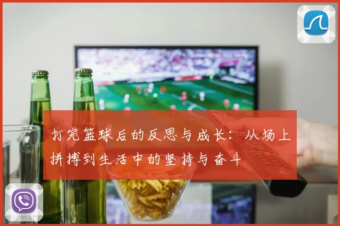 打完篮球后的反思与成长：从场上拼搏到生活中的坚持与奋斗