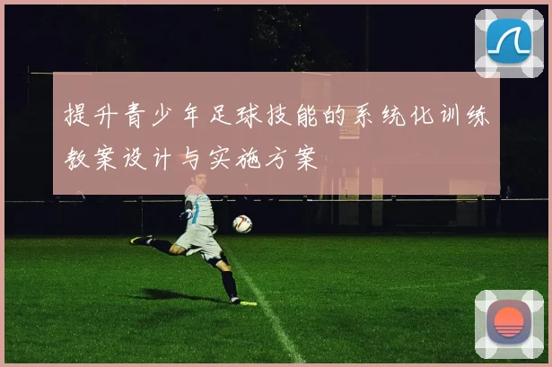 提升青少年足球技能的系统化训练教案设计与实施方案