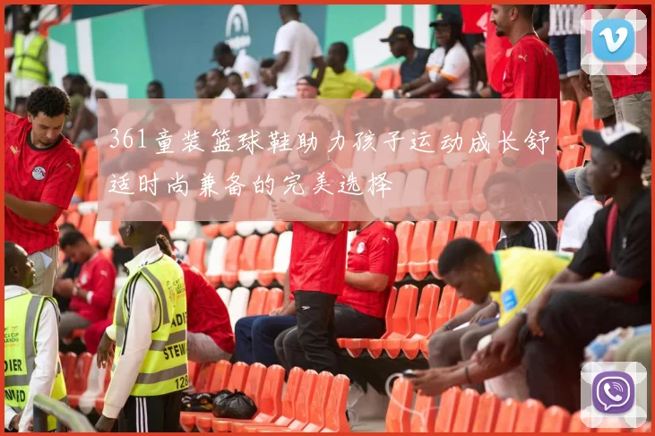 361童装篮球鞋助力孩子运动成长舒适时尚兼备的完美选择